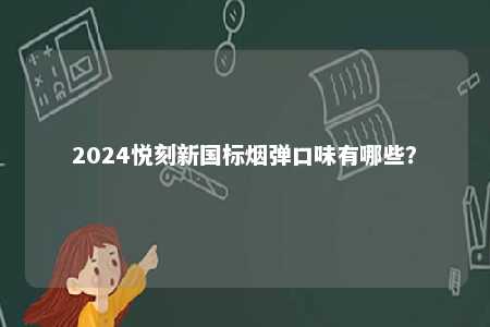 2024悦刻新国标烟弹口味有哪些？ 